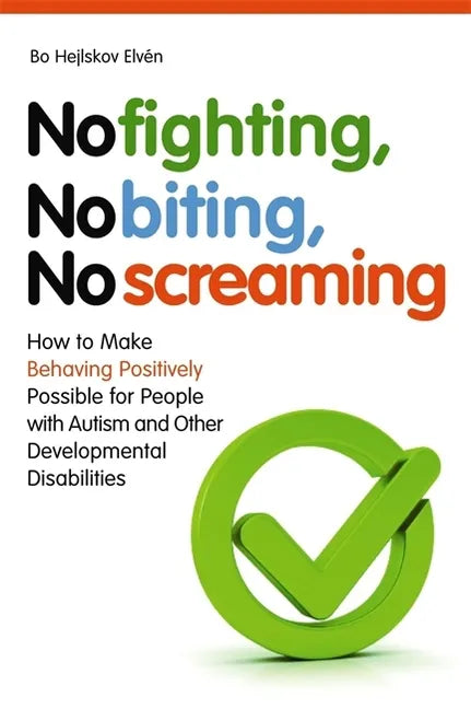 No Fighting, No Biting, No Screaming: How to Make Behaving Positively Possible for People with Autism and Other Developmental Disabilities - Paperback