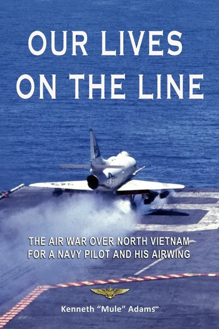 Our Lives On the Line: The Air War over North Vietnam for a Navy pilot and his Airwing. - Paperback