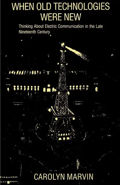 When Old Technologies Were New: Thinking about Electric Communication in the Late Nineteenth Century - Paperback