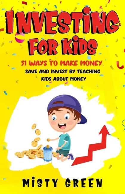 Investing For Kids: 51 Ways To Make Money, Save and Invest By Teaching Kids About Money - Paperback