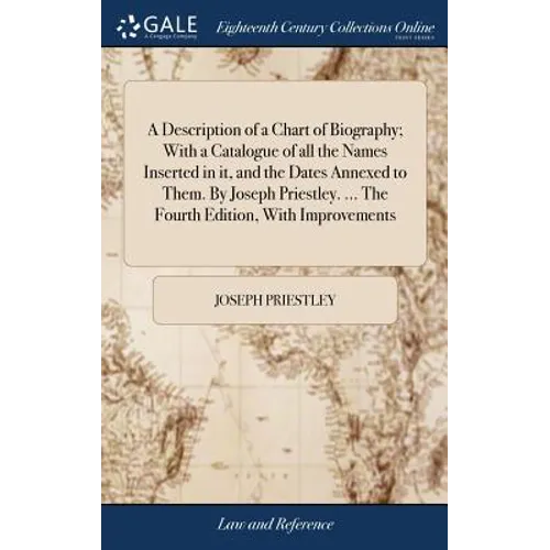 A Description of a Chart of Biography; With a Catalogue of all the Names Inserted in it, and the Dates Annexed to Them. By Joseph Priestley. ... The F - Hardcover