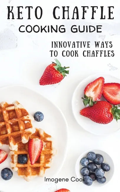 Keto Chaffle Cooking Guide: Innovative Ways to Cook Chaffles - Hardcover