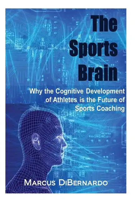 The Sports Brain: Why the Cognitive Development of Athletes is the Future of Sports Coaching - Paperback