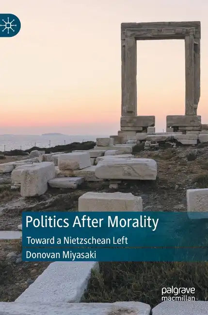 Politics After Morality: Toward a Nietzschean Left - Hardcover
