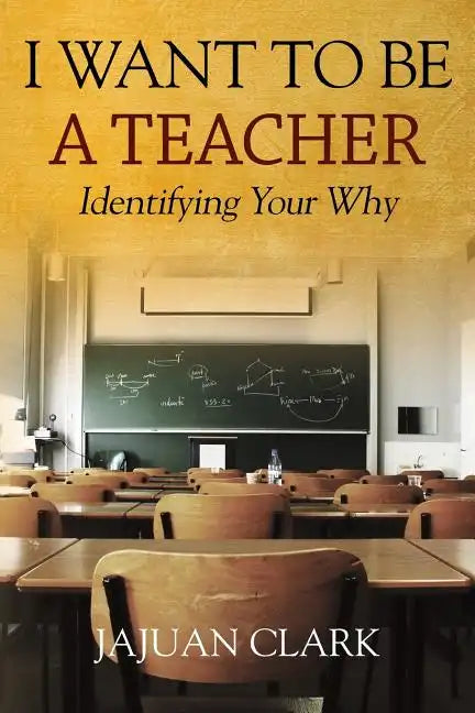 I Want To Be A Teacher: Identifying Your Why - Paperback