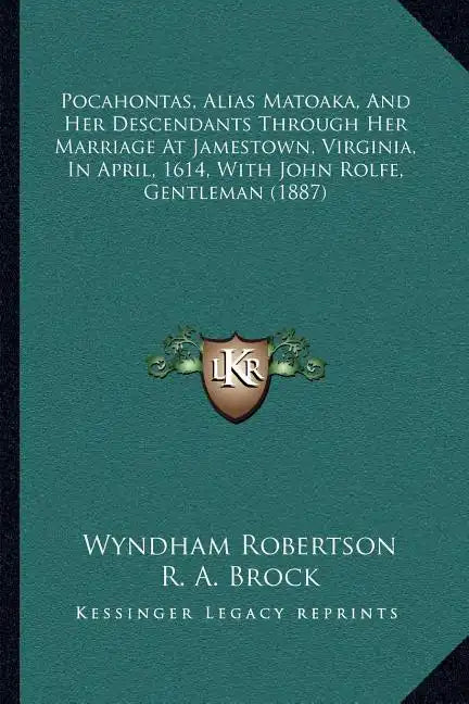 Pocahontas, Alias Matoaka, and Her Descendants Through Her Marriage at Jamestown, Virginia, in April, 1614, with John Rolfe, Gentleman (1887) - Paperback