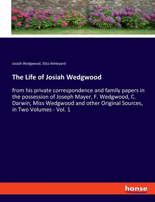The Life of Josiah Wedgwood: from his private correspondence and family papers in the possession of Joseph Mayer, F. Wedgwood, C. Darwin, Miss Wedgwoo - Paperback