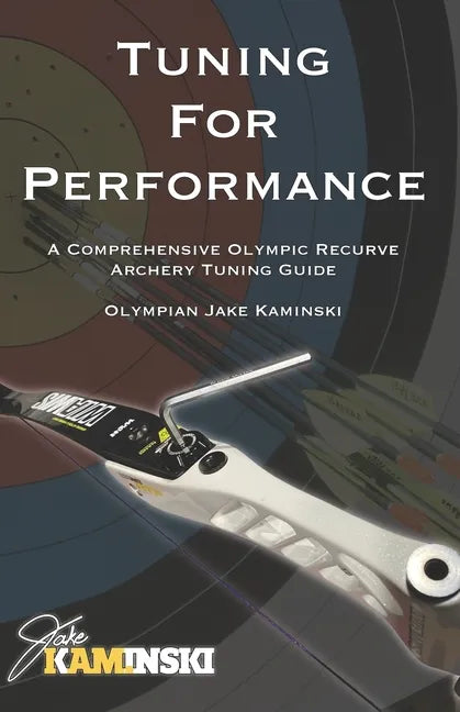 Tuning for Performance: A Comprehensive Olympic Recurve Archery Tuning Guide - Paperback