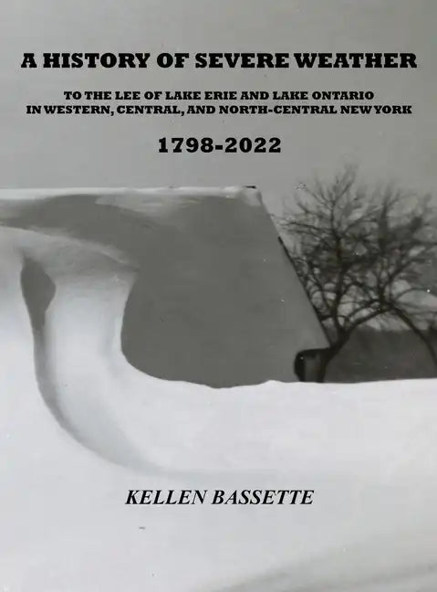 A History of Severe Weather to the Lee of Lake Erie and Lake Ontario in Western, Central, and North-Central New York 1798-2022 - Hardcover