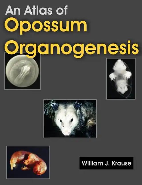 An Atlas of Opossum Organogenesis: Opossum Development - Paperback