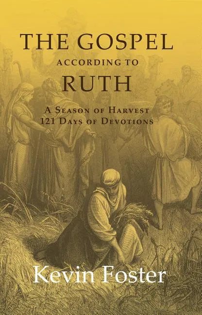 The Gospel According to Ruth: A Season of Harvest 121 Days of Devotions - Paperback