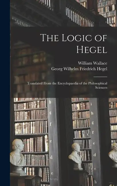 The Logic of Hegel: Translated From the Encyclopaedia of the Philosophical Sciences - Hardcover