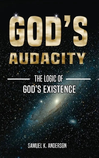 God's Audacity: The Logic of GOD'S EXISTENCE - Hardcover