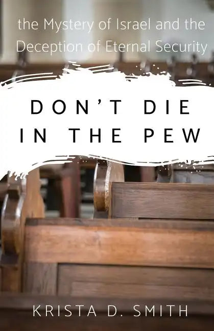 Don't Die in the Pew: the Mystery of Israel and the Deception of Eternal Security - Paperback