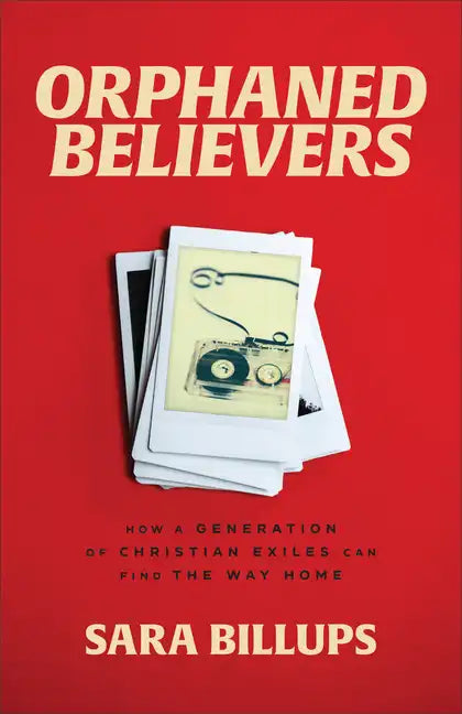 Orphaned Believers: How a Generation of Christian Exiles Can Find the Way Home - Hardcover