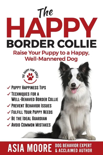 The Happy Border Collie: Raise Your Puppy to a Happy, Well-Mannered dog - Paperback