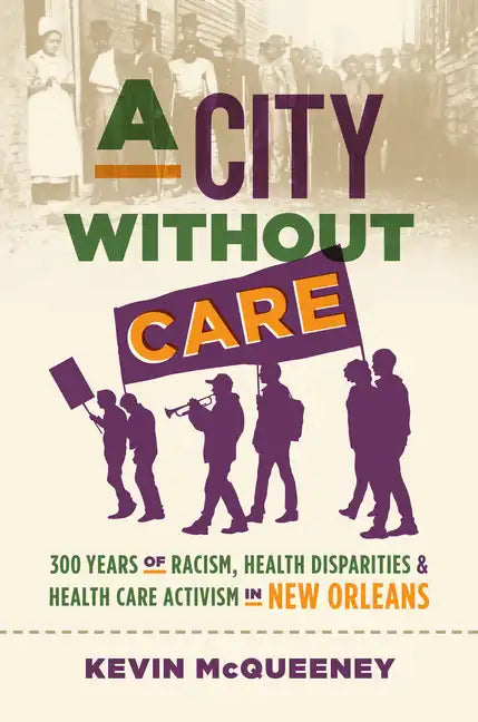 A City without Care: 300 Years of Racism, Health Disparities, and Health Care Activism in New Orleans - Hardcover