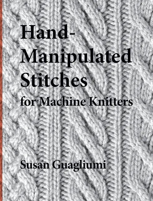 Hand-Manipulated Stitches for Machine Knitters - Hardcover