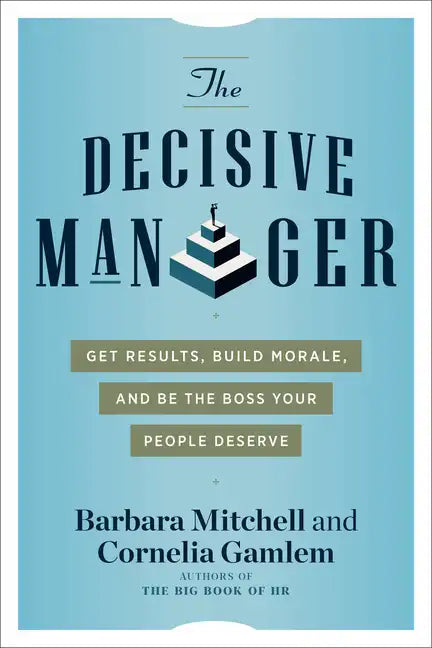 The Decisive Manager: Get Results, Build Morale, and Be the Boss Your People Deserve - Paperback