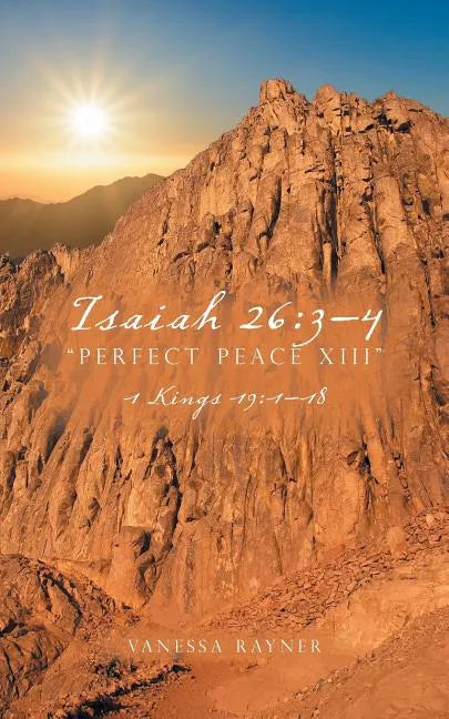 Isaiah 26: 3-4 "Perfect Peace XIII" 1 Kings 19:1-18 - Paperback
