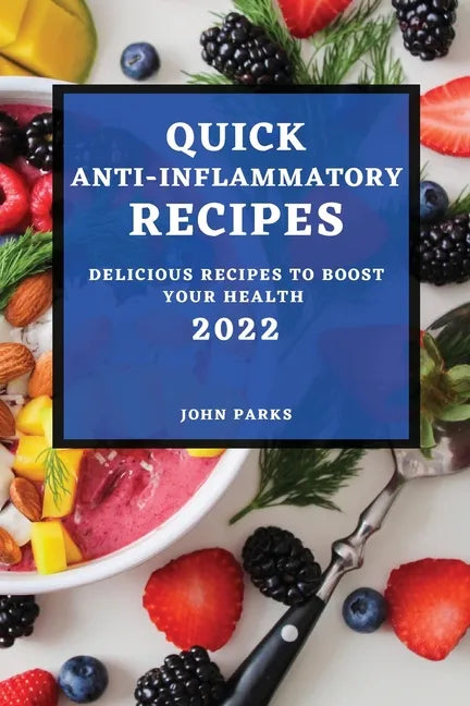 Quick Anti-Inflammatory Recipes 2022: Delicious Recipes to Boost Your Health - Paperback