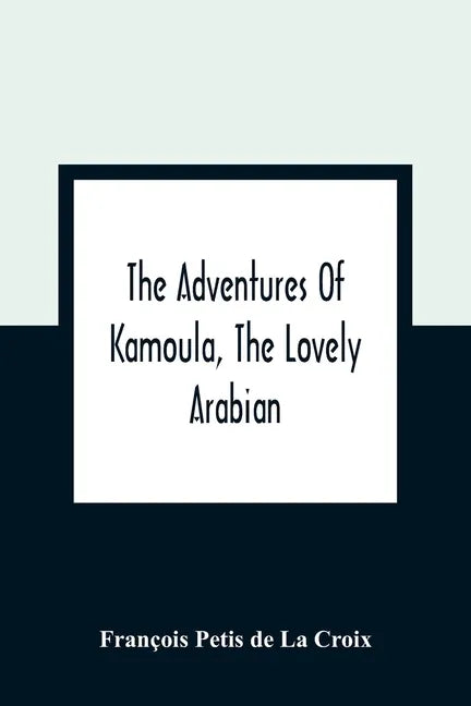 The Adventures Of Kamoula, The Lovely Arabian, Or, A Vindication Of The Ways Of Providence: Exemplified In The Triumph Of Virtue And Innocence Over Co - Paperback