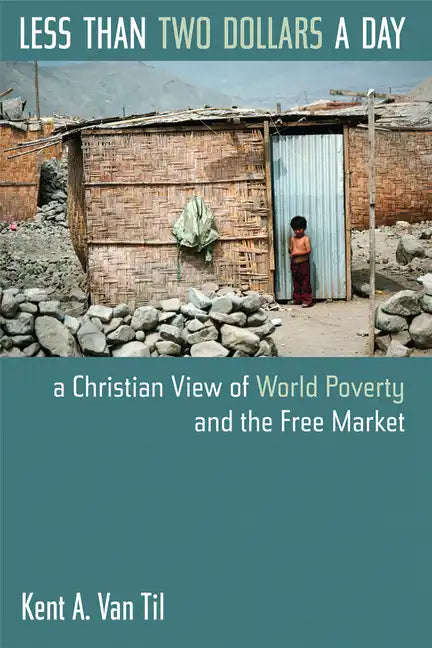 Less Than Two Dollars a Day: A Christian View of World Poverty and the Free Market - Paperback