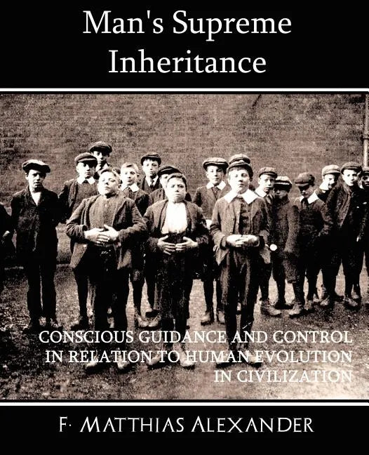 Man's Supreme Inheritance Conscious Guidance and Control in Relation to Human Evolution in Civilization - Paperback