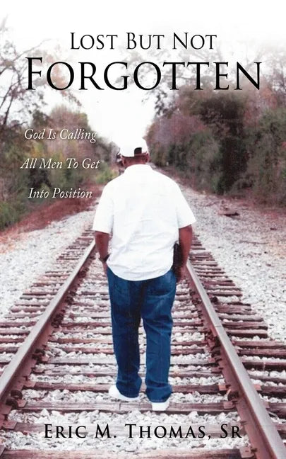 Lost But Not Forgotten: God Is Calling All Men To Get Into Position - Paperback