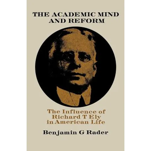The Academic Mind and Reform: The Influence of Richard T. Ely in American Life - Paperback