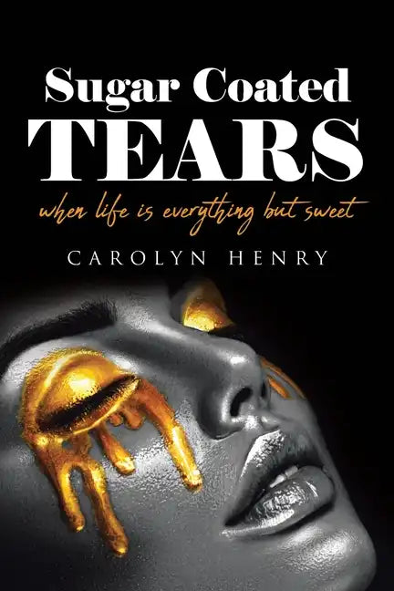Sugar Coated Tears: When Life Is Everything but Sweet - Paperback