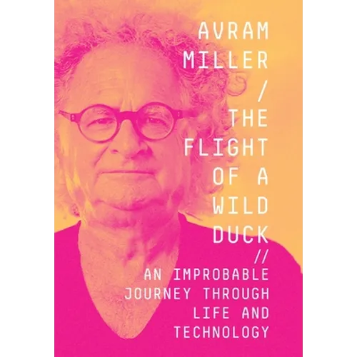 The Flight of a Wild Duck: An Improbable Journey Through Life and Technology - Hardcover