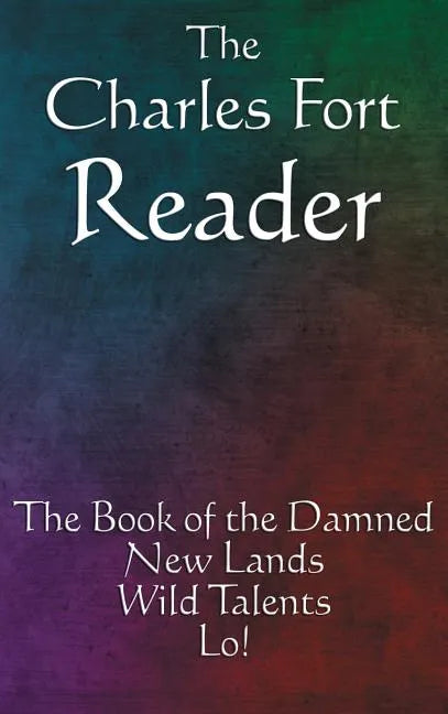 The Charles Fort Reader: The Book of the Damned, New Lands, Wild Talents, Lo! - Hardcover