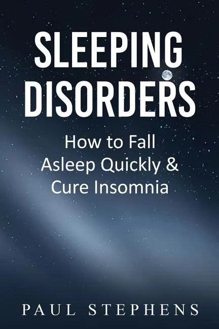Sleeping Disorders: How to Fall Asleep Quickly & Cure Insomnia - Paperback