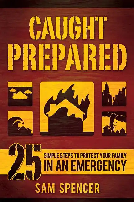 Caught Prepared: 25 Simple Steps to Protect Your Family in an Emergency - Paperback