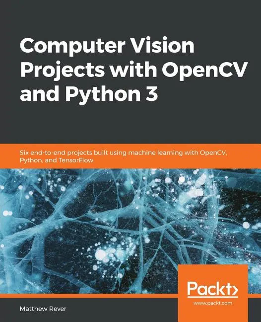 Computer Vision Projects with OpenCV and Python 3: Six end-to-end projects built using machine learning with OpenCV, Python, and TensorFlow - Paperback