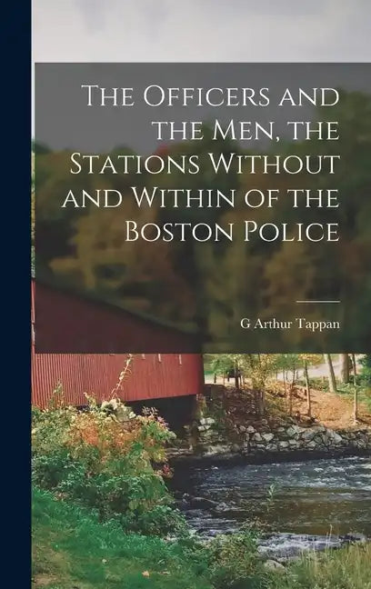 The Officers and the men, the Stations Without and Within of the Boston Police - Hardcover