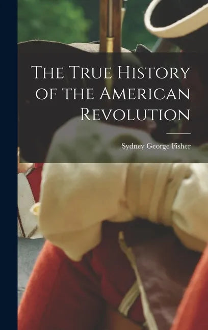 The True History of the American Revolution - Hardcover