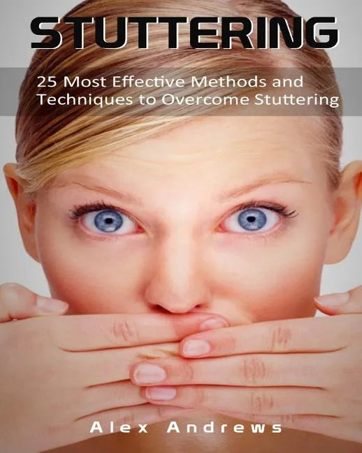 Stuttering: 25 Most Effective Methods and Techniques to Overcome Stuttering - Paperback