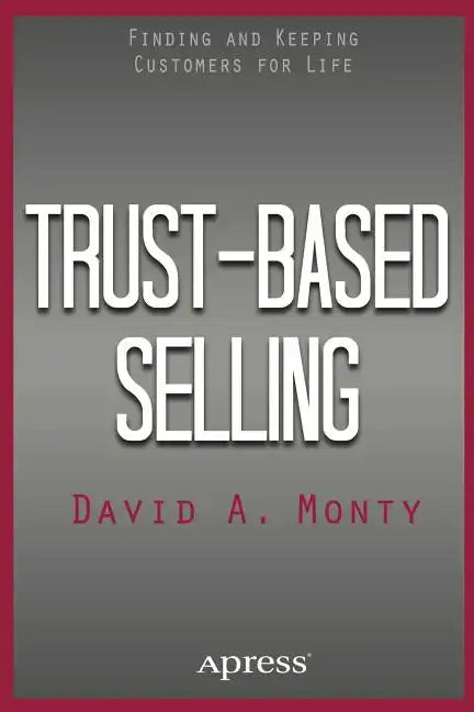 Trust-Based Selling: Finding and Keeping Customers for Life - Paperback
