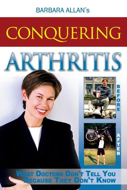 Conquering Arthritis: What Doctors Don't Tell You Because They Don't Know - Paperback