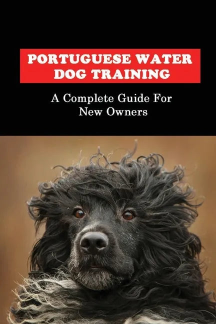 Portuguese Water Dog Training: A Complete Guide For New Owners: Portuguese Water Dog Book - Paperback