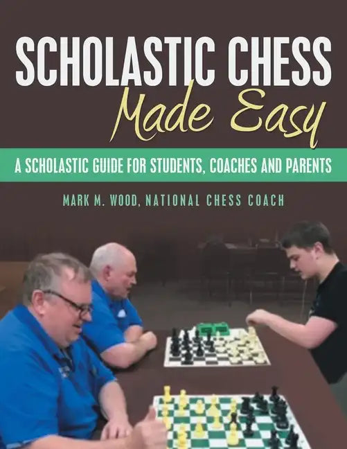 Scholastic Chess Made Easy: A Scholastic Guide for Students, Coaches and Parents - Paperback