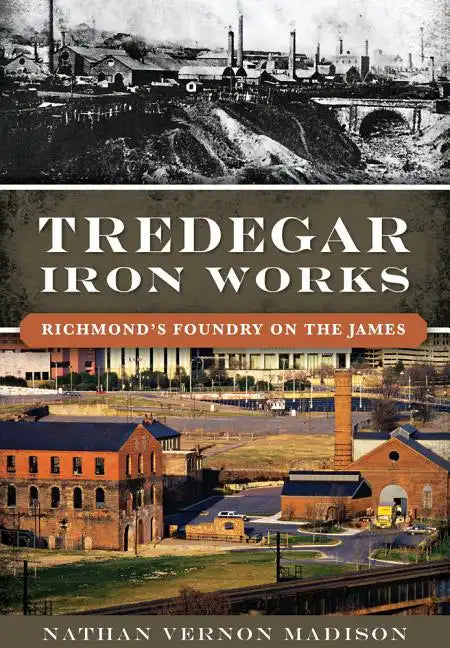 Tredegar Iron Works:: Richmond's Foundry on the James - Paperback