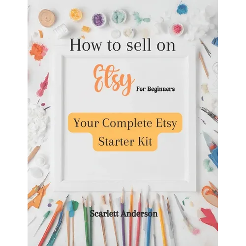 How to sell on etsy for beginners 2024: Your complete etsy starter kit - Paperback