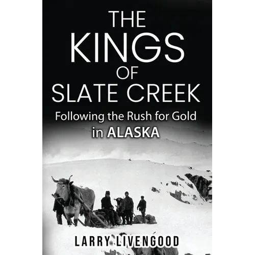 The Kings of Slate Creek: Following the Rush for Gold in Alaska - Paperback