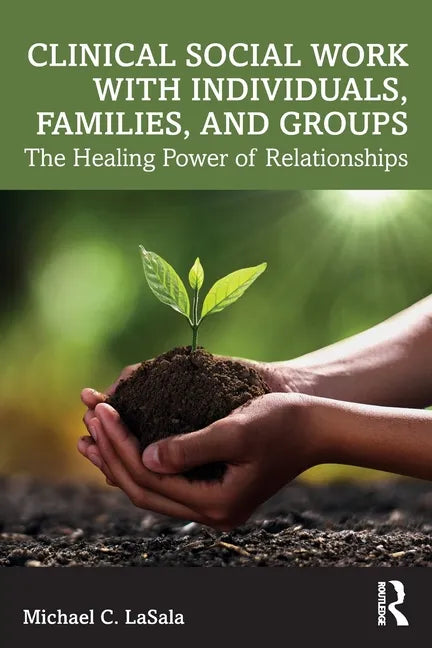 Clinical Social Work with Individuals, Families, and Groups: The Healing Power of Relationships - Paperback
