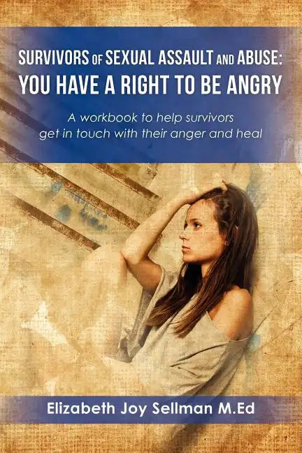 Survivors of Sexual Assault and Abuse: You Have a Right to be Angry: A workbook to help survivors get in touch with their anger and heal - Paperback