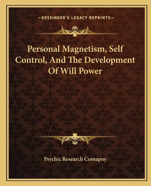 Personal Magnetism, Self Control, and the Development of Will Power - Paperback
