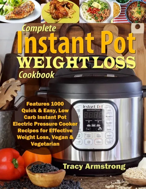 Complete Instant Pot Weight Loss Cookbook: Features 1000 Quick & Easy, Low Carb Instant Pot Electric Pressure Cooker Recipes for Effective Weight Loss - Paperback